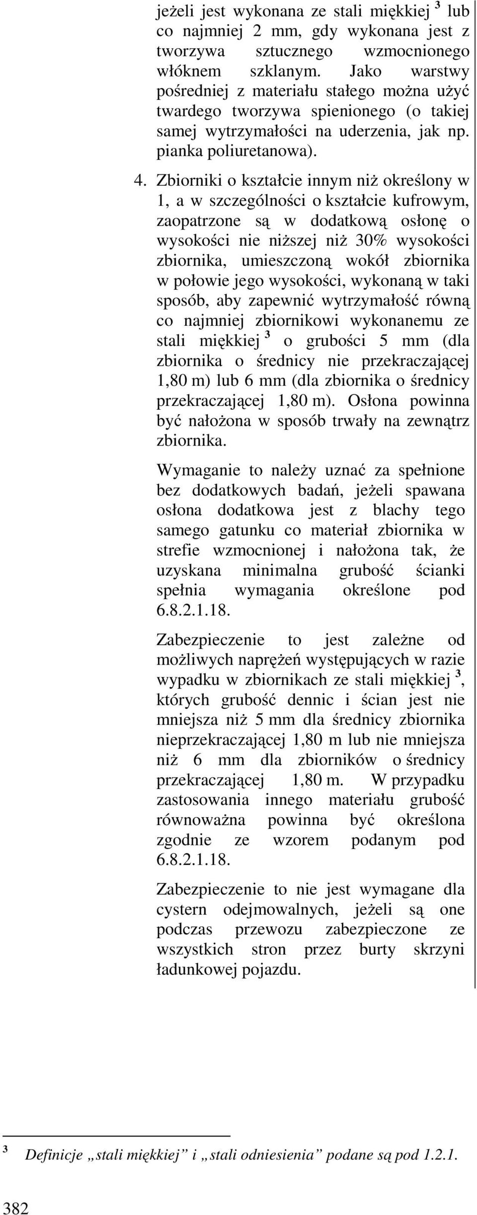 Zbiorniki o kształcie innym niŝ określony w 1, a w szczególności o kształcie kufrowym, zaopatrzone są w dodatkową osłonę o wysokości nie niŝszej niŝ 30% wysokości zbiornika, umieszczoną wokół