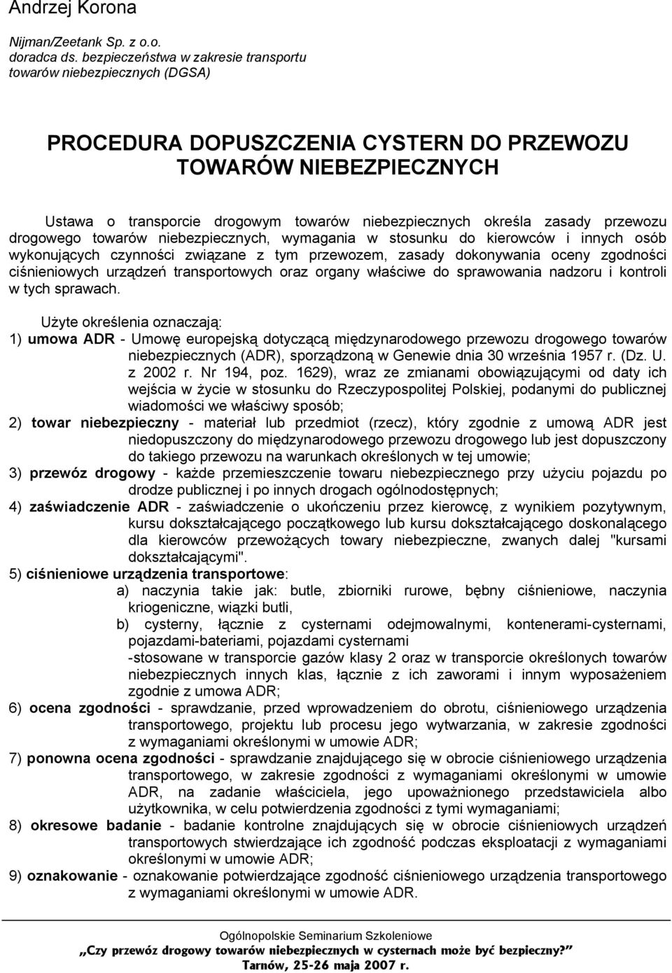 zasady przewozu drogowego towarów niebezpiecznych, wymagania w stosunku do kierowców i innych osób wykonujących czynności związane z tym przewozem, zasady dokonywania oceny zgodności ciśnieniowych