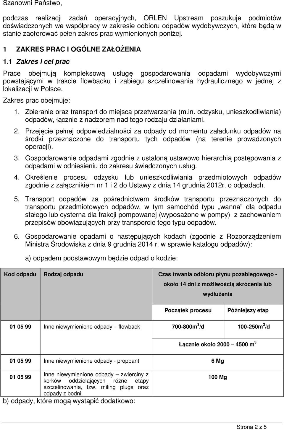 1 Zakres i cel prac Prace obejmują kompleksową usługę gospodarowania odpadami wydobywczymi powstającymi w trakcie flowbacku i zabiegu szczelinowania hydraulicznego w jednej z lokalizacji w Polsce.