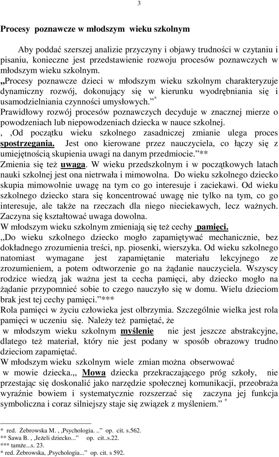 * Prawidłowy rozwój procesów poznawczych decyduje w znacznej mierze o powodzeniach lub niepowodzeniach dziecka w nauce szkolnej.