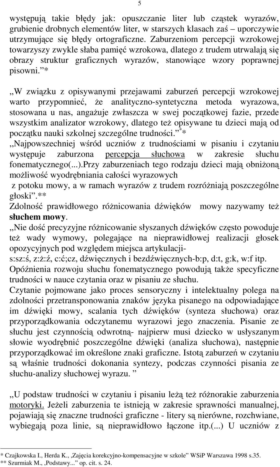 *,,W związku z opisywanymi przejawami zaburzeń percepcji wzrokowej warto przypomnieć, że analityczno-syntetyczna metoda wyrazowa, stosowana u nas, angażuje zwłaszcza w swej początkowej fazie, przede