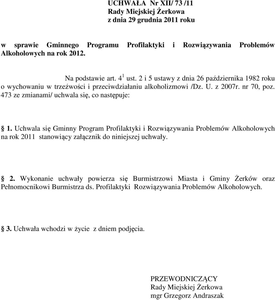 Uchwala się Gminny Program Profilaktyki i Rozwiązywania Problemów Alkoholowych na rok 2011 stanowiący załącznik do niniejszej uchwały. 2. Wykonanie uchwały powierza się Burmistrzowi Miasta i Gminy Żerków oraz Pełnomocnikowi Burmistrza ds.