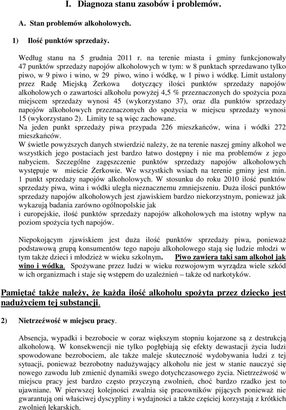 Limit ustalony przez Radę Miejską Żerkowa dotyczący ilości punktów sprzedaży napojów alkoholowych o zawartości alkoholu powyżej 4,5 % przeznaczonych do spożycia poza miejscem sprzedaży wynosi 45