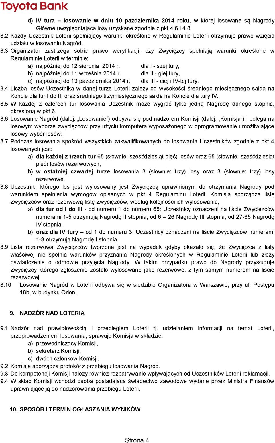 3 Organizator zastrzega sobie prawo weryfikacji, czy Zwycięzcy spełniają warunki określone w Regulaminie Loterii w terminie: a) najpóźniej do 12 sierpnia 2014 r.