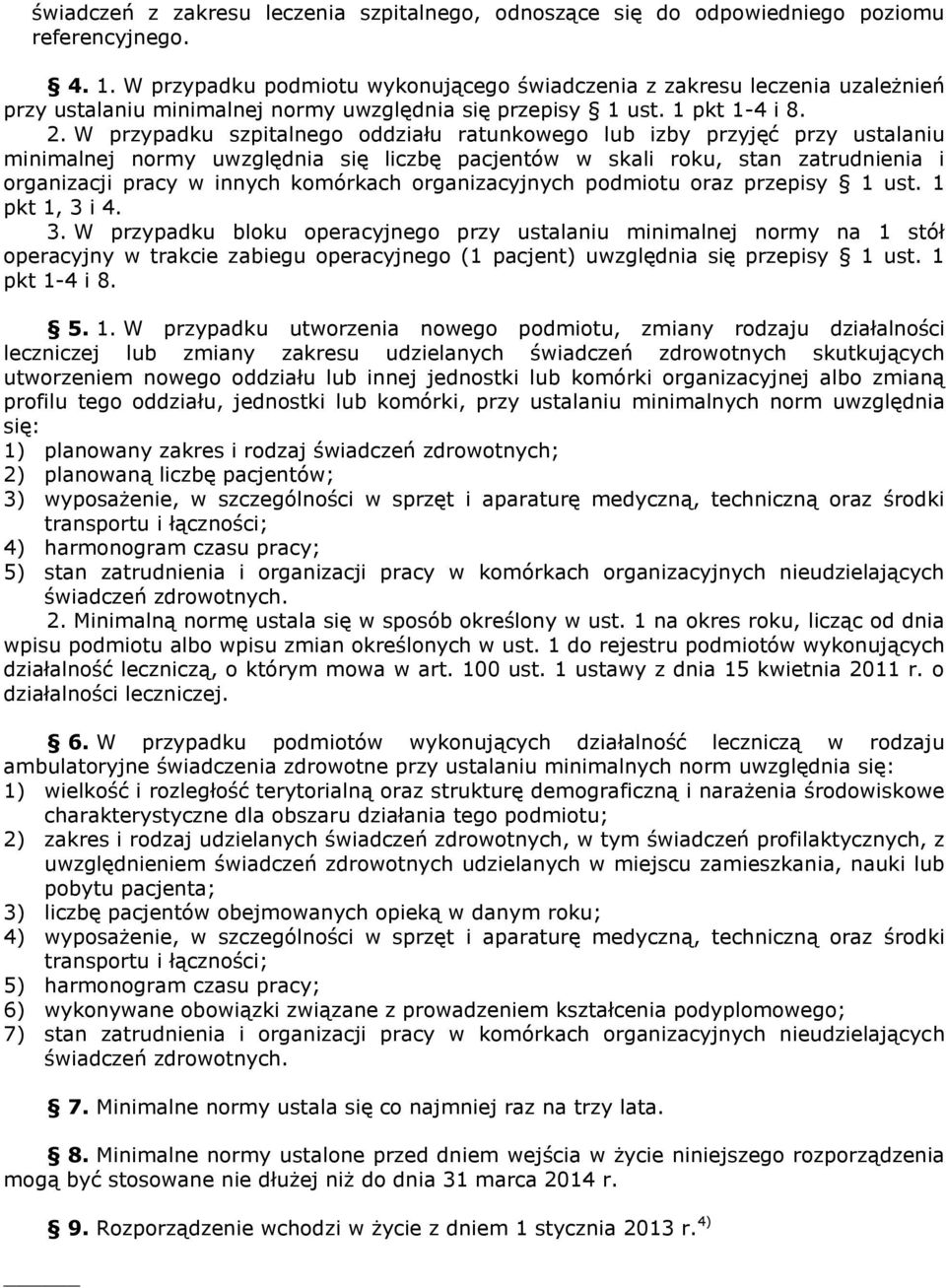 W przypadku szpitalnego oddziału ratunkowego lub izby przyjęć przy ustalaniu minimalnej normy uwzględnia się liczbę pacjentów w skali roku, stan zatrudnienia i organizacji pracy w innych komórkach