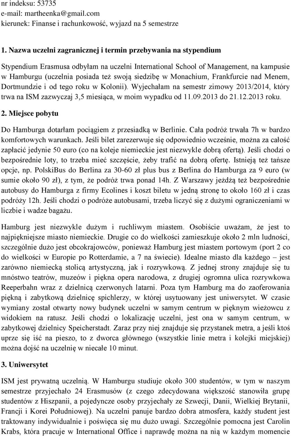 Monachium, Frankfurcie nad Menem, Dortmundzie i od tego roku w Kolonii). Wyjechałam na semestr zimowy 2013/2014, który trwa na ISM zazwyczaj 3,5 miesiąca, w moim wypadku od 11.09.2013 do 21.12.