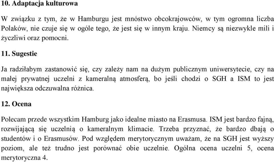 Sugestie Ja radziłabym zastanowić się, czy zależy nam na dużym publicznym uniwersytecie, czy na małej prywatnej uczelni z kameralną atmosferą, bo jeśli chodzi o SGH a ISM to jest największa