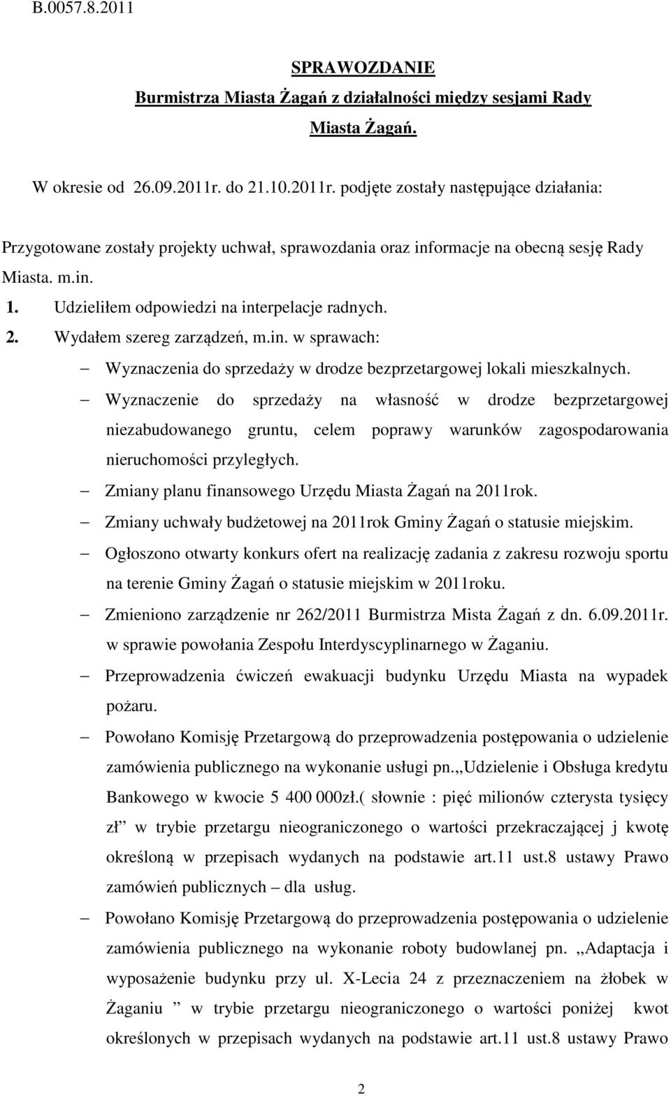 Udzieliłem odpowiedzi na interpelacje radnych. 2. Wydałem szereg zarządzeń, m.in. w sprawach: Wyznaczenia do sprzedaży w drodze bezprzetargowej lokali mieszkalnych.