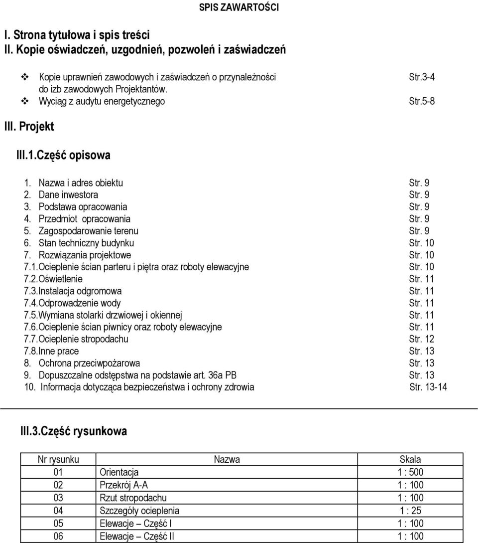 9 5. Zagospodarowanie terenu Str. 9 6. Stan techniczny budynku Str. 10 7. Rozwiązania projektowe Str. 10 7.1.Ocieplenie ścian parteru i piętra oraz roboty elewacyjne Str. 10 7.2.Oświetlenie Str. 11 7.