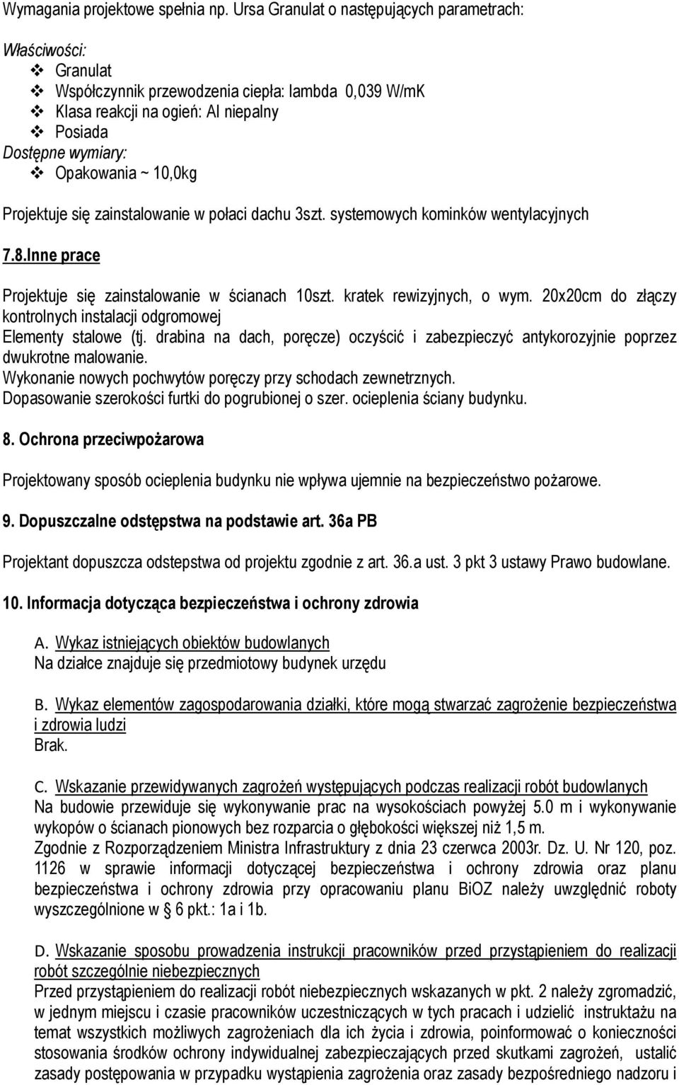 Projektuje się zainstalowanie w połaci dachu 3szt. systemowych kominków wentylacyjnych 7.8.Inne prace Projektuje się zainstalowanie w ścianach 10szt. kratek rewizyjnych, o wym.