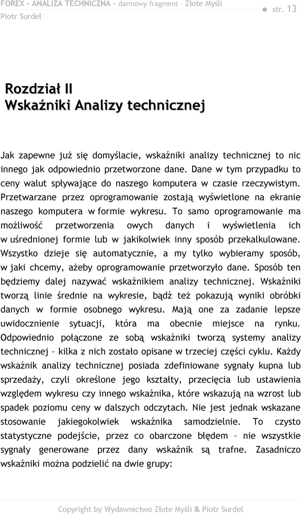 To samo oprogramowanie ma możliwość przetworzenia owych danych i wyświetlenia ich w uśrednionej formie lub w jakikolwiek inny sposób przekalkulowane.