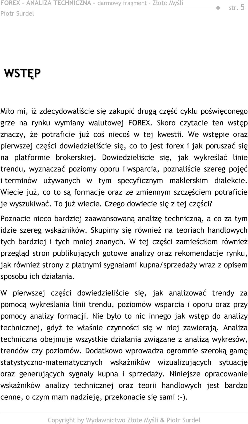 Dowiedzieliście się, jak wykreślać linie trendu, wyznaczać poziomy oporu i wsparcia, poznaliście szereg pojęć i terminów używanych w tym specyficznym maklerskim dialekcie.