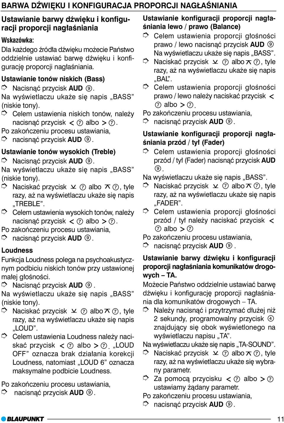 Celem ustawienia niskich tonów, nale y nacisn¹æ przycisk albo. Po zakoñczeniu procesu ustawiania, nacisn¹æ przycisk AUD. Ustawianie tonów wysokich (Treble) Nacisn¹æ przycisk AUD.