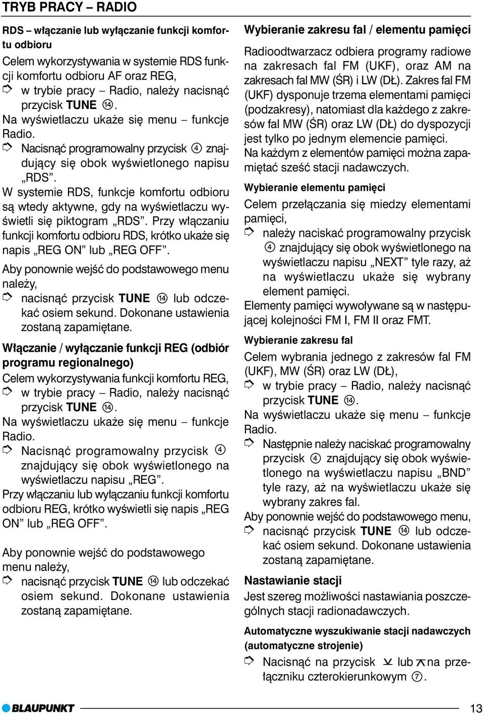 W systemie RDS, funkcje komfortu odbioru s¹ wtedy aktywne, gdy na wyœwietlaczu wyœwietli siê piktogram RDS. Przy w³¹czaniu funkcji komfortu odbioru RDS, krótko uka e siê napis REG ON lub REG OFF.