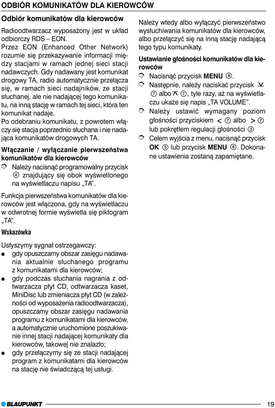 Gdy nadawany jest komunikat drogowy TA, radio automatycznie prze³¹cza siê, w ramach sieci nadajników, ze stacji s³uchanej, ale nie nadaj¹cej tego komunikatu, na inn¹ stacjê w ramach tej sieci, która