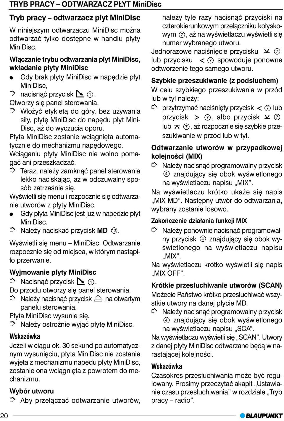 W³o yæ etykiet¹ do góry, bez u ywania si³y, p³ytê MiniDisc do napêdu p³yt Mini- Disc, a do wyczucia oporu. P³yta MiniDisc zostanie wci¹gniêta automatycznie do mechanizmu napêdowego.