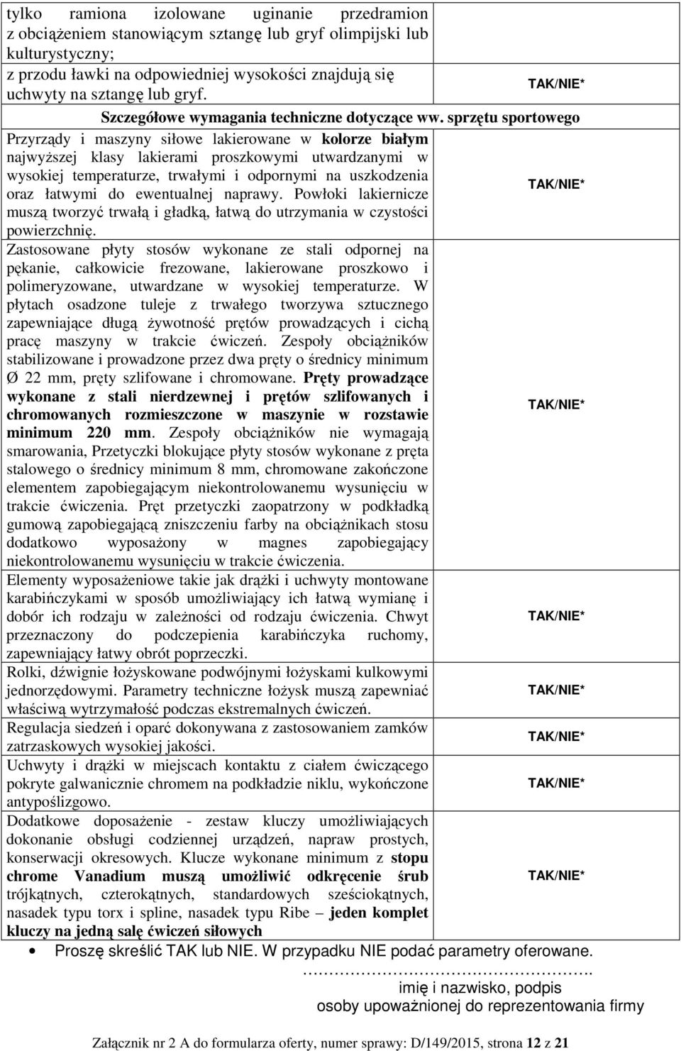 sprzętu sportowego Przyrządy i maszyny siłowe lakierowane w kolorze białym najwyższej klasy lakierami proszkowymi utwardzanymi w wysokiej temperaturze, trwałymi i odpornymi na uszkodzenia oraz