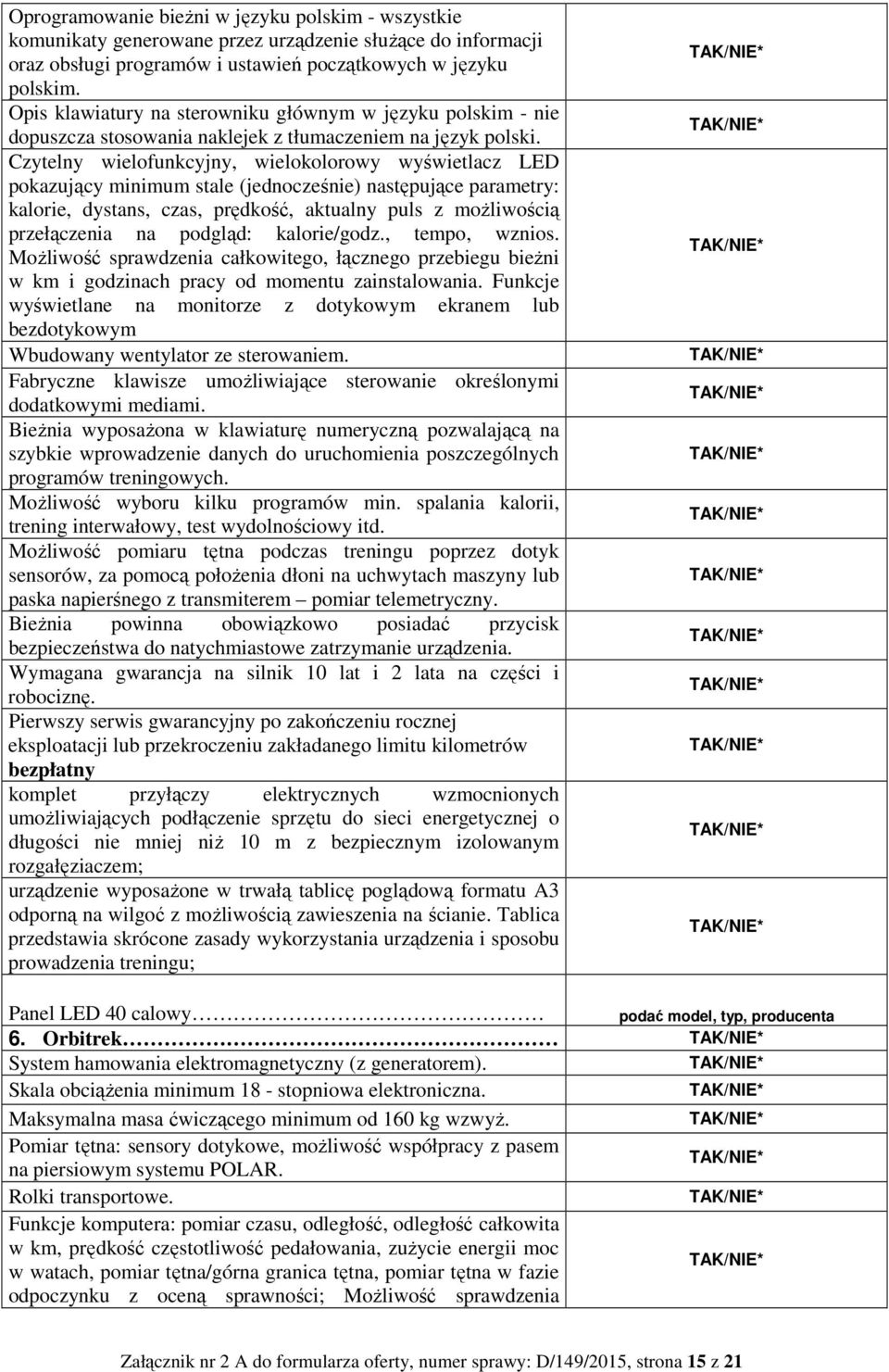 Czytelny wielofunkcyjny, wielokolorowy wyświetlacz LED pokazujący minimum stale (jednocześnie) następujące parametry: kalorie, dystans, czas, prędkość, aktualny puls z możliwością przełączenia na