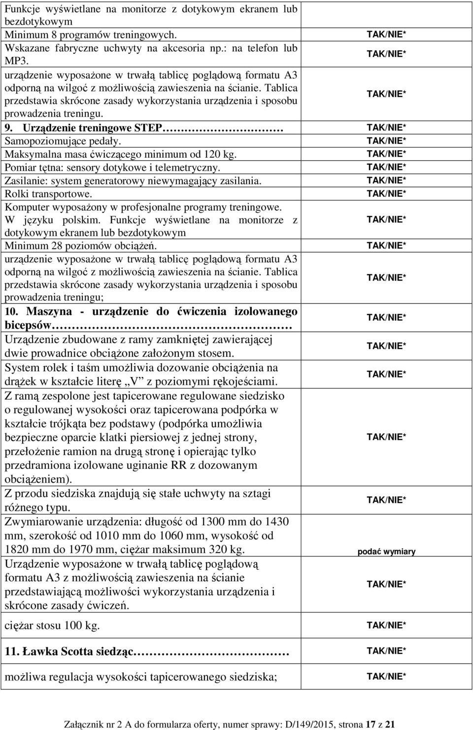 Tablica przedstawia skrócone zasady wykorzystania urządzenia i sposobu prowadzenia treningu. 9. Urządzenie treningowe STEP Samopoziomujące pedały. Maksymalna masa ćwiczącego minimum od 120 kg.