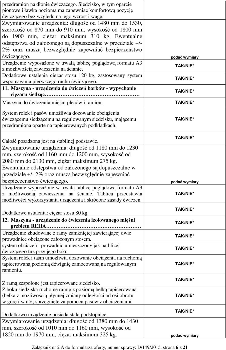 Ewentualne odstępstwa od założonego są dopuszczalne w przedziale +/- 2% oraz muszą bezwzględnie zapewniać bezpieczeństwo ćwiczącego. z możliwością zawieszenia na ścianie.