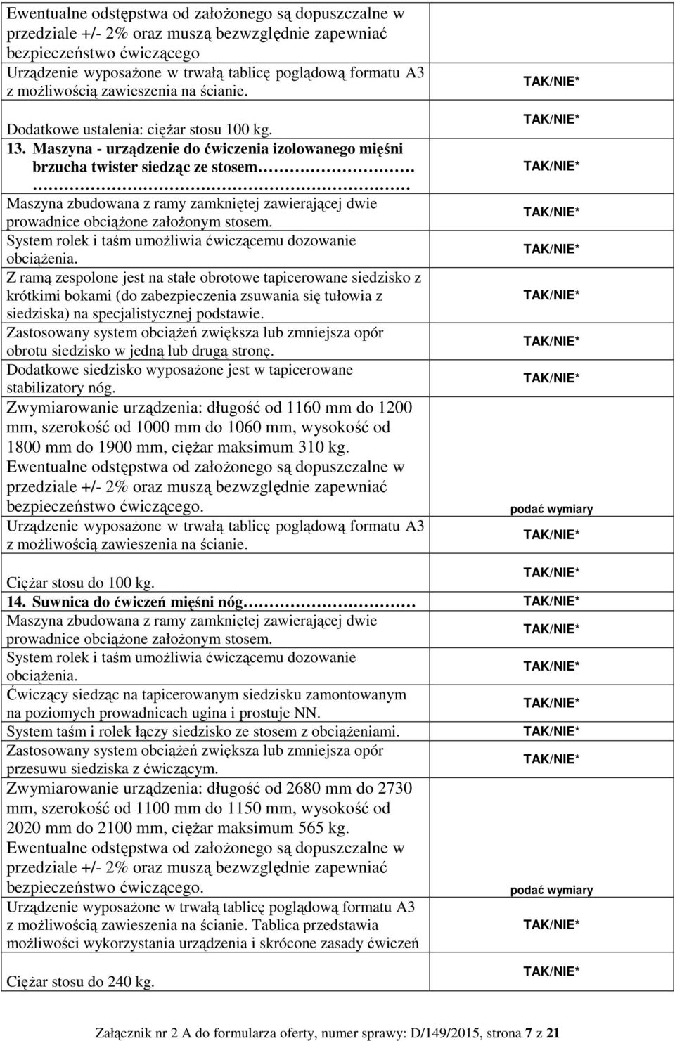 Maszyna - urządzenie do ćwiczenia izolowanego mięśni brzucha twister siedząc ze stosem Maszyna zbudowana z ramy zamkniętej zawierającej dwie prowadnice obciążone założonym stosem.