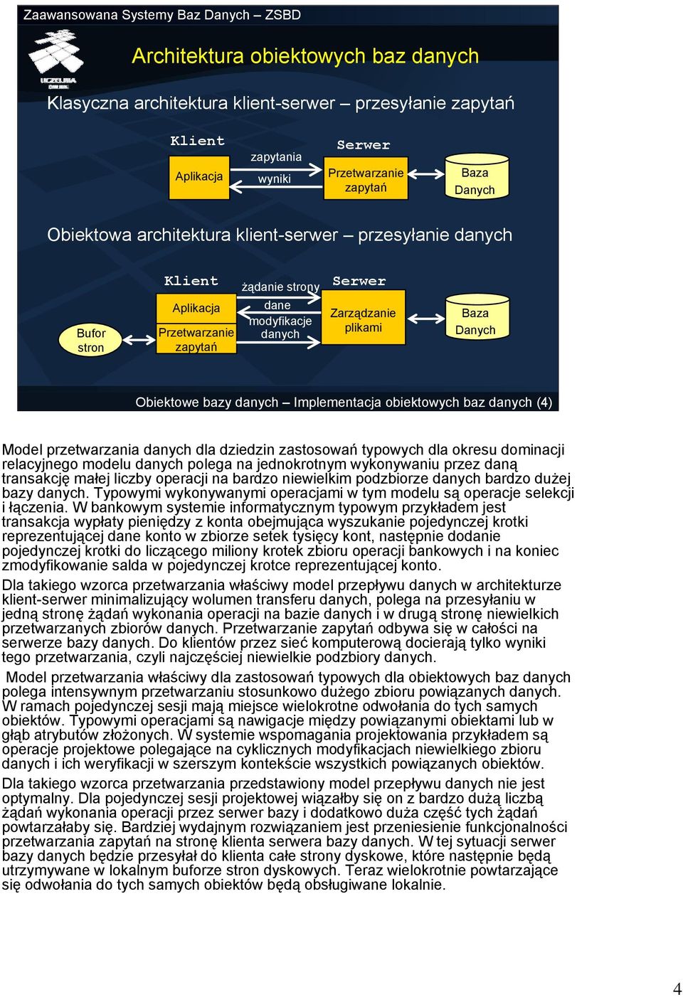 obiektowych baz danych (4) Model przetwarzania danych dla dziedzin zastosowań typowych dla okresu dominacji relacyjnego modelu danych polega na jednokrotnym wykonywaniu przez daną transakcję małej