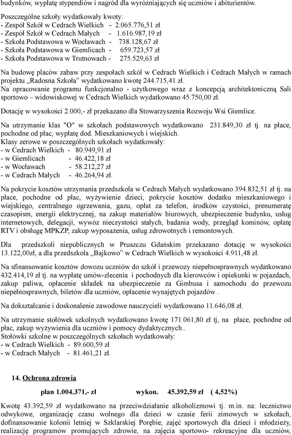 529,63 zł Na budowę placów zabaw przy zespołach szkól w Cedrach Wielkich i Cedrach Małych w ramach projektu Radosna Szkoła wydatkowano kwotę 244.715,41 zł.