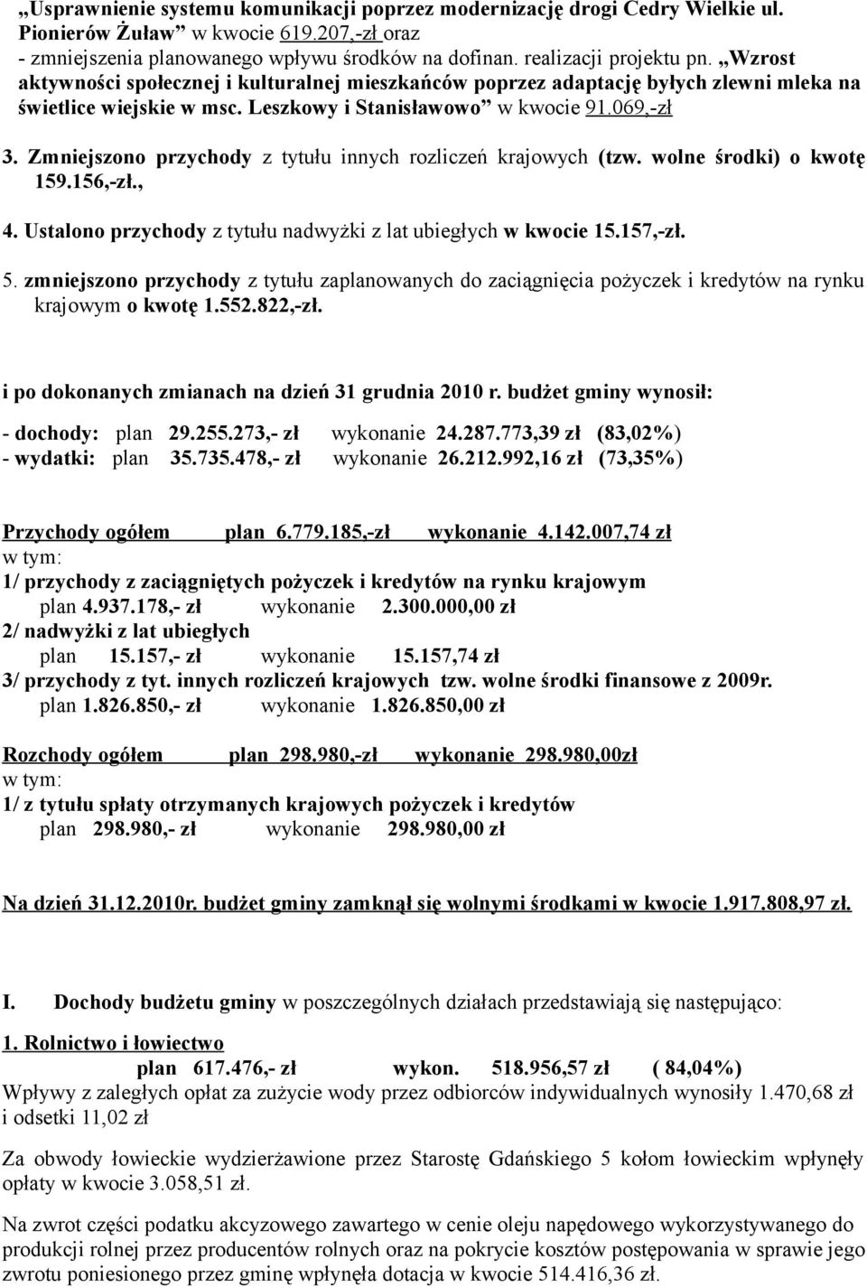 Zmniejszono przychody z tytułu innych rozliczeń krajowych (tzw. wolne środki) o kwotę 159.156,-zł., 4. Ustalono przychody z tytułu nadwyżki z lat ubiegłych w kwocie 15.157,-zł. 5.