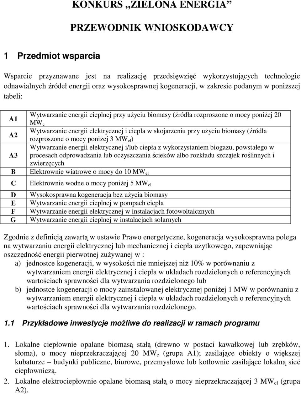 ciepła w skojarzeniu przy użyciu biomasy (źródła rozproszone o mocy poniżej 3 MW el ) Wytwarzanie energii elektrycznej i/lub ciepła z wykorzystaniem biogazu, powstałego w procesach odprowadzania lub