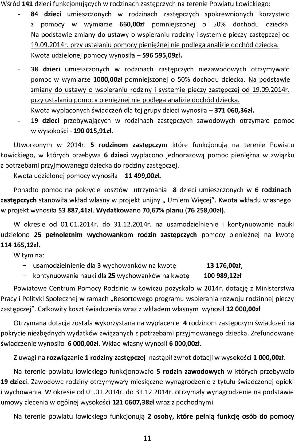 przy ustalaniu pomocy pieniężnej nie podlega analizie dochód dziecka. Kwota udzielonej pomocy wynosiła 596 595,09zł.