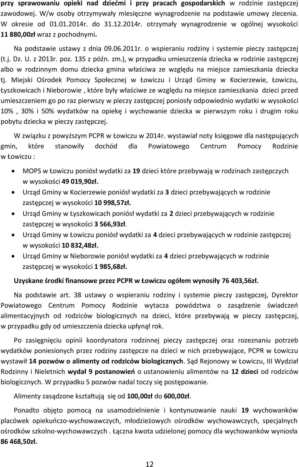 z 2013r. poz. 135 z późn. zm.), w przypadku umieszczenia dziecka w rodzinie zastępczej albo w rodzinnym domu dziecka gmina właściwa ze względu na miejsce zamieszkania dziecka tj.