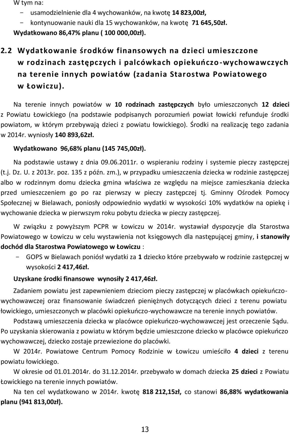 Na terenie innych powiatów w 10 rodzinach zastępczych było umieszczonych 12 dzieci z Powiatu Łowickiego (na podstawie podpisanych porozumień powiat łowicki refunduje środki powiatom, w którym