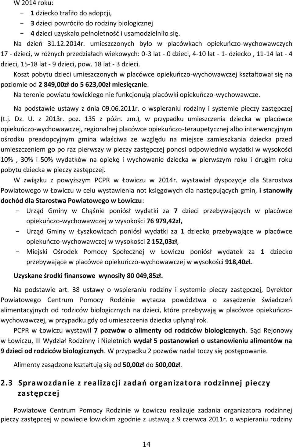 18 lat - 3 dzieci. Koszt pobytu dzieci umieszczonych w placówce opiekuńczo-wychowawczej kształtował się na poziomie od 2 849,00zł do 5 623,00zł miesięcznie.