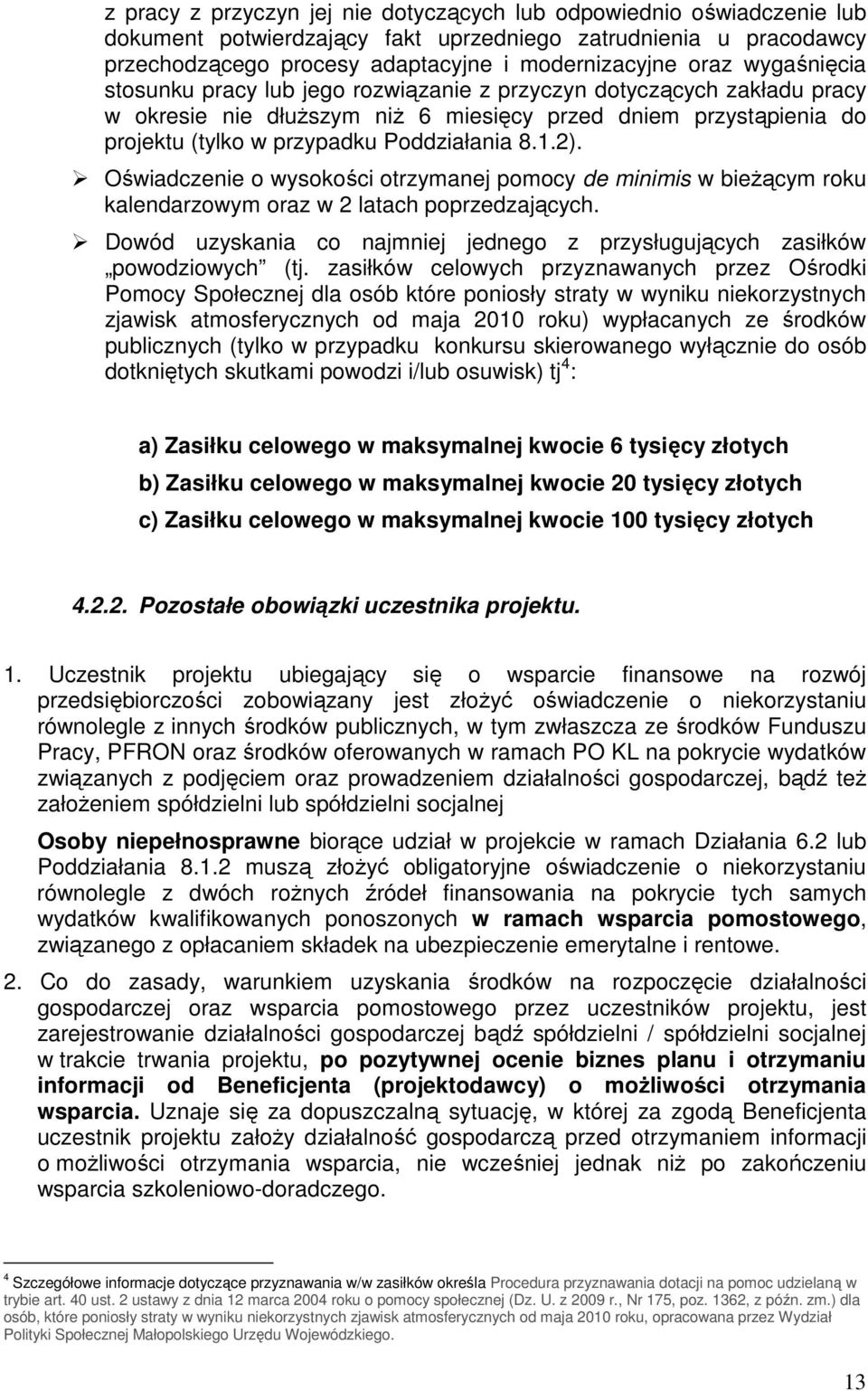 Oświadczenie o wysokości otrzymanej pomocy de minimis w bieŝącym roku kalendarzowym oraz w 2 latach poprzedzających. Dowód uzyskania co najmniej jednego z przysługujących zasiłków powodziowych (tj.