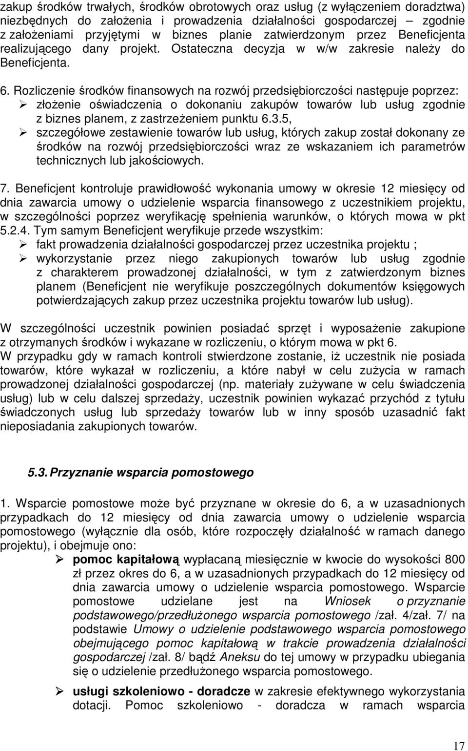 Rozliczenie środków finansowych na rozwój przedsiębiorczości następuje poprzez: złoŝenie oświadczenia o dokonaniu zakupów towarów lub usług zgodnie z biznes planem, z zastrzeŝeniem punktu 6.3.