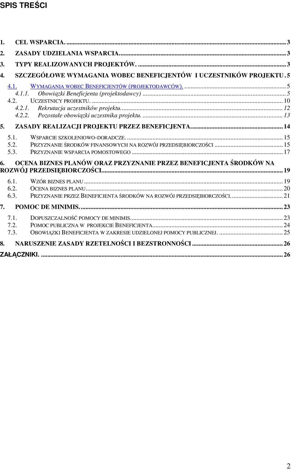 ZASADY REALIZACJI PROJEKTU PRZEZ BENEFICJENTA... 14 5.1. WSPARCIE SZKOLENIOWO-DORADCZE.... 15 5.2. PRZYZNANIE ŚRODKÓW FINANSOWYCH NA ROZWÓJ PRZEDSIĘBIORCZOŚCI... 15 5.3.