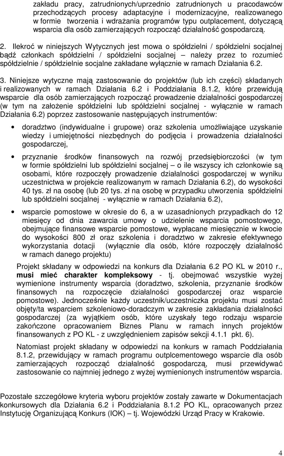 Ilekroć w niniejszych Wytycznych jest mowa o spółdzielni / spółdzielni socjalnej bądź członkach spółdzielni / spółdzielni socjalnej naleŝy przez to rozumieć spółdzielnie / spółdzielnie socjalne