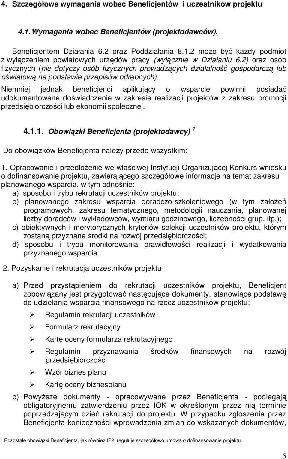 Niemniej jednak beneficjenci aplikujący o wsparcie powinni posiadać udokumentowane doświadczenie w zakresie realizacji projektów z zakresu promocji przedsiębiorczości lub ekonomii społecznej. 4.1.