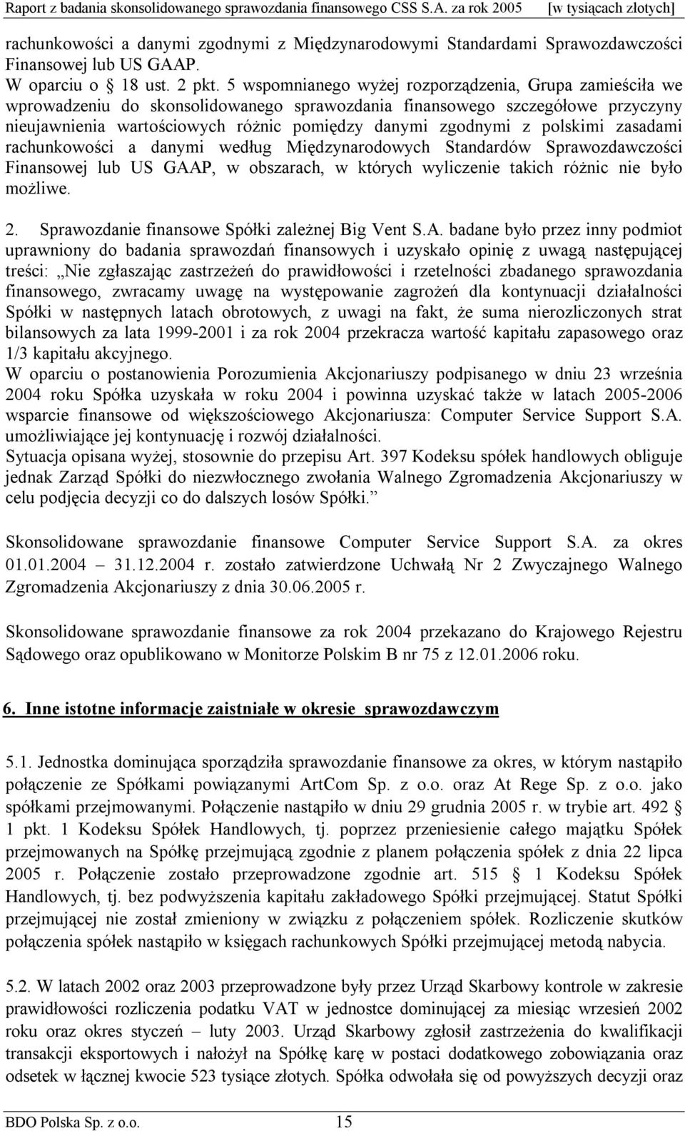 polskimi zasadami rachunkowości a danymi według Międzynarodowych Standardów Sprawozdawczości Finansowej lub US GAAP, w obszarach, w których wyliczenie takich różnic nie było możliwe. 2.