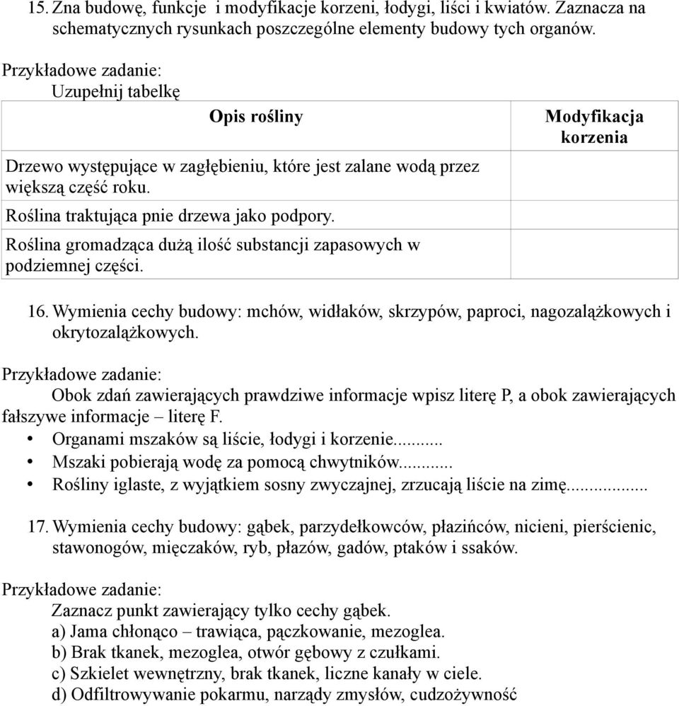 Roślina gromadząca dużą ilość substancji zapasowych w podziemnej części. Modyfikacja korzenia 16. Wymienia cechy budowy: mchów, widłaków, skrzypów, paproci, nagozalążkowych i okrytozalążkowych.