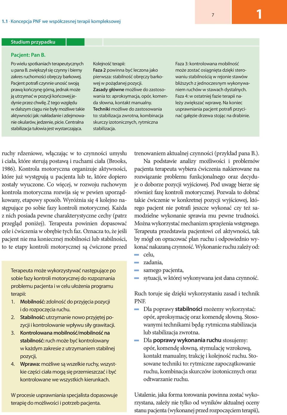 Z tego zględu dlszym ciągu nie były możlie tkie ktyności jk: nkłdnie i zdejmonie okulró, jedzenie, picie. Centrln stbilizcj tułoi jest ystrczjąc.