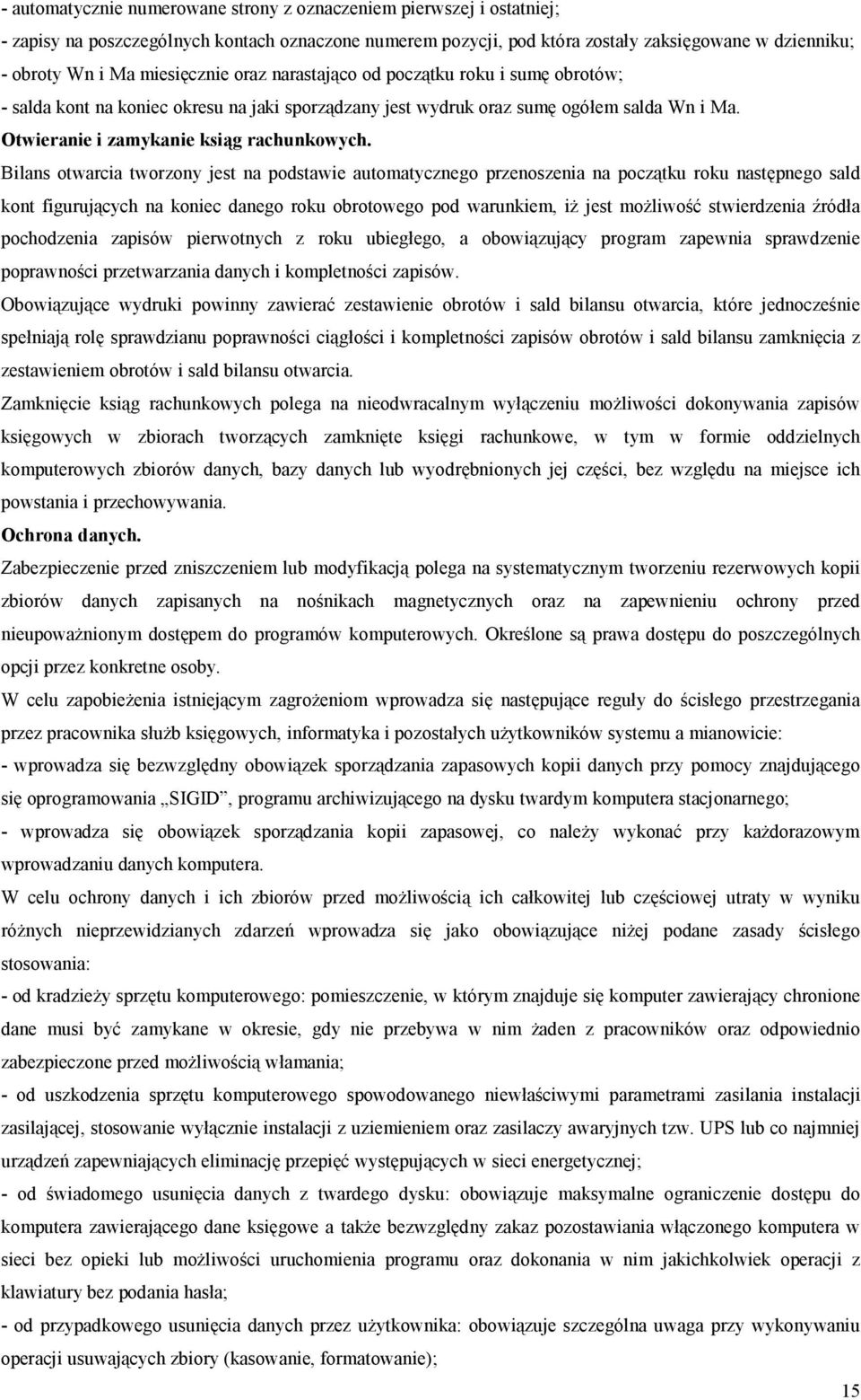 Bilans otwarcia tworzony jest na podstawie automatycznego przenoszenia na początku roku następnego sald kont figurujących na koniec danego roku obrotowego pod warunkiem, iż jest możliwość