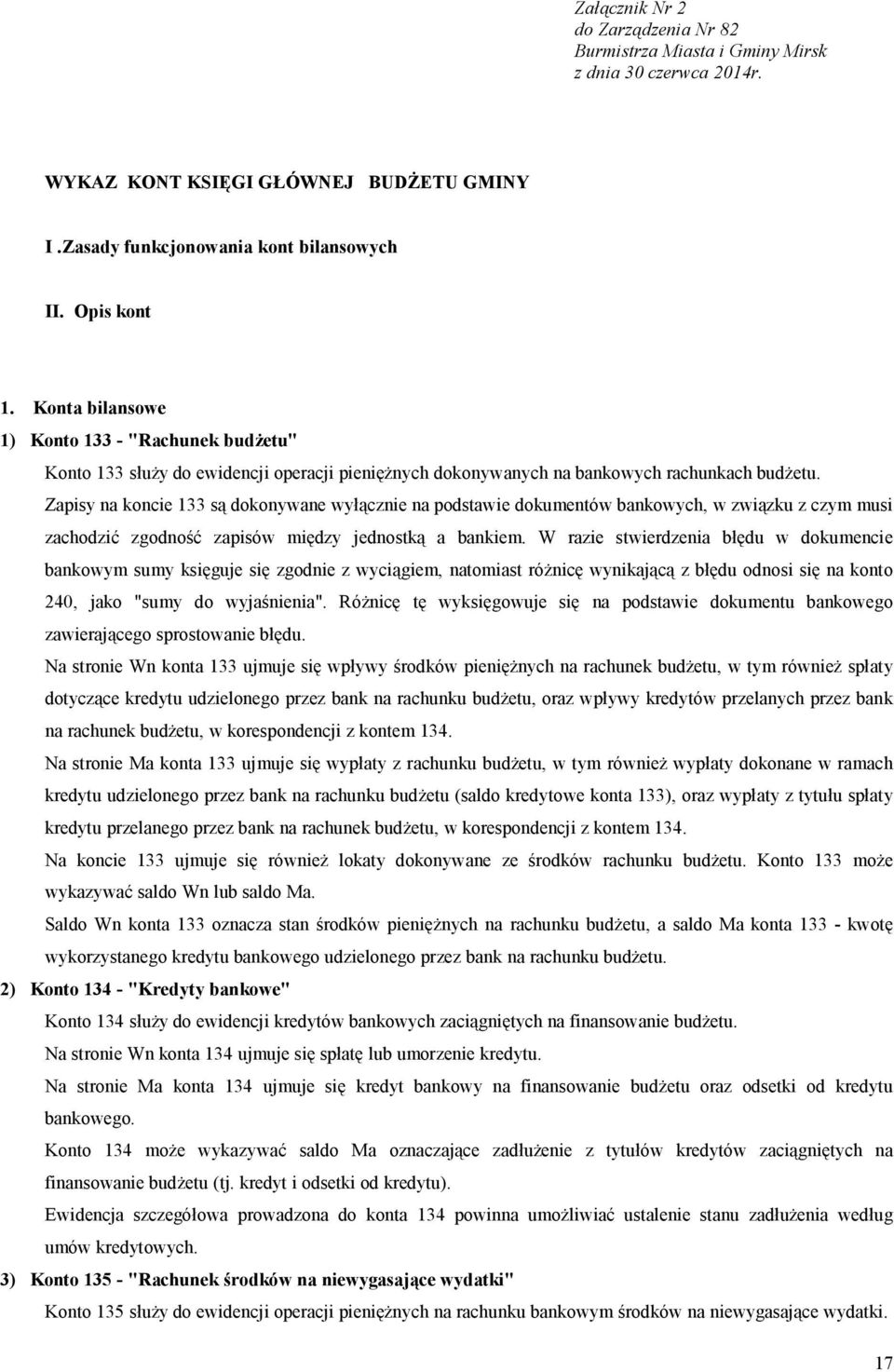 Zapisy na koncie 133 są dokonywane wyłącznie na podstawie dokumentów bankowych, w związku z czym musi zachodzić zgodność zapisów między jednostką a bankiem.