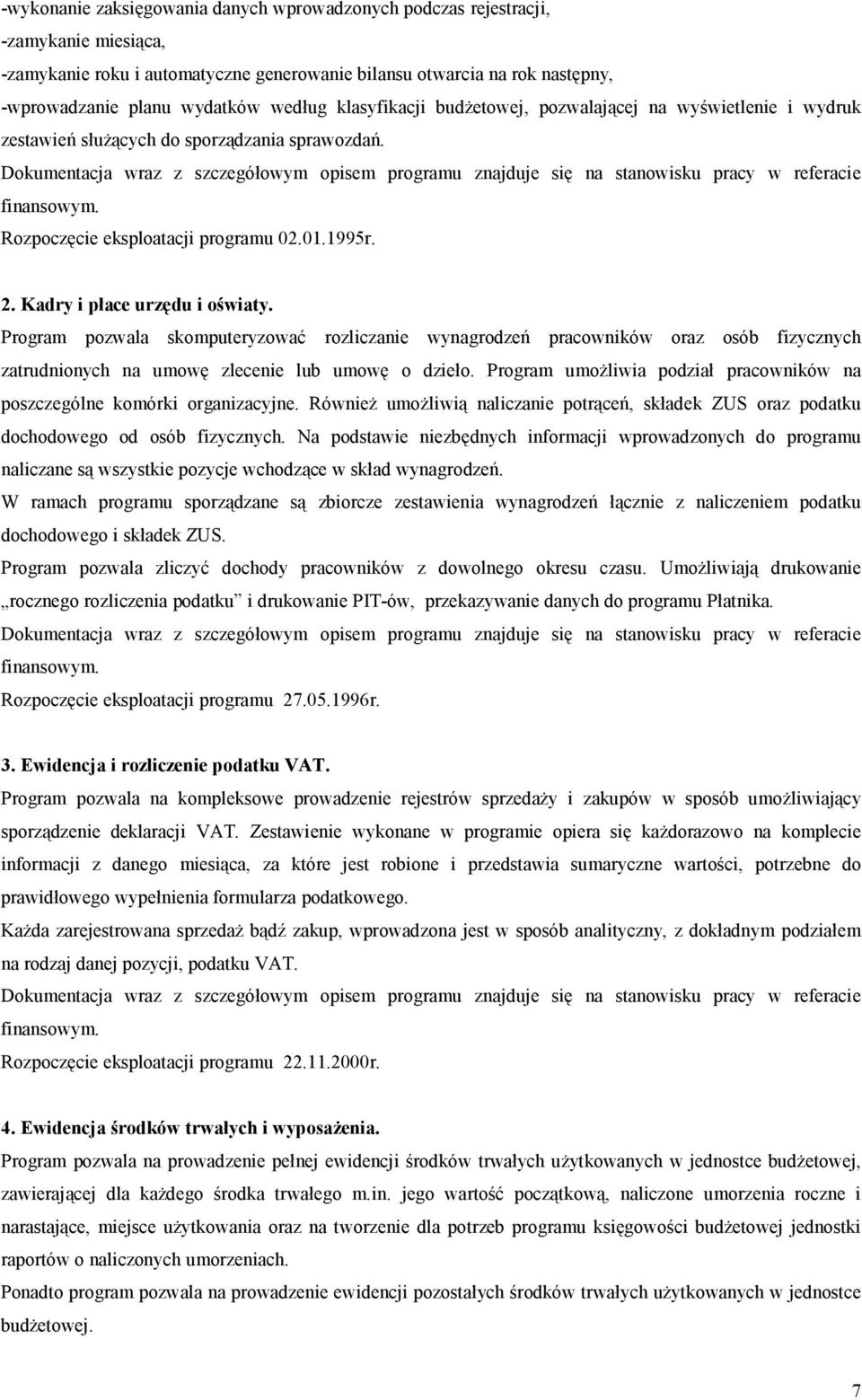 Dokumentacja wraz z szczegółowym opisem programu znajduje się na stanowisku pracy w referacie finansowym. Rozpoczęcie eksploatacji programu 02.01.1995r. 2. Kadry i płace urzędu i oświaty.