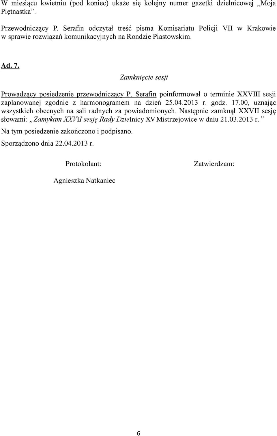 Zamknięcie sesji Prowadzący posiedzenie przewodniczący P. Serafin poinformował o terminie XXVIII sesji zaplanowanej zgodnie z harmonogramem na dzień 25.04.2013 r. godz. 17.