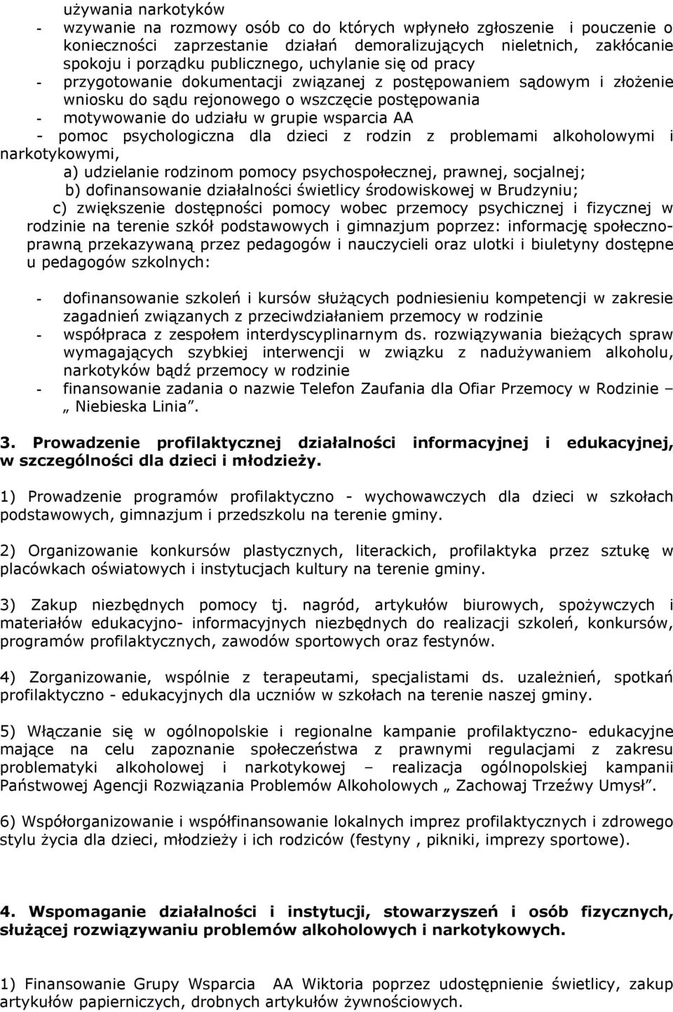 wsparcia AA - pomoc psychologiczna dla dzieci z rodzin z problemami alkoholowymi i narkotykowymi, a) udzielanie rodzinom pomocy psychospołecznej, prawnej, socjalnej; b) dofinansowanie działalności