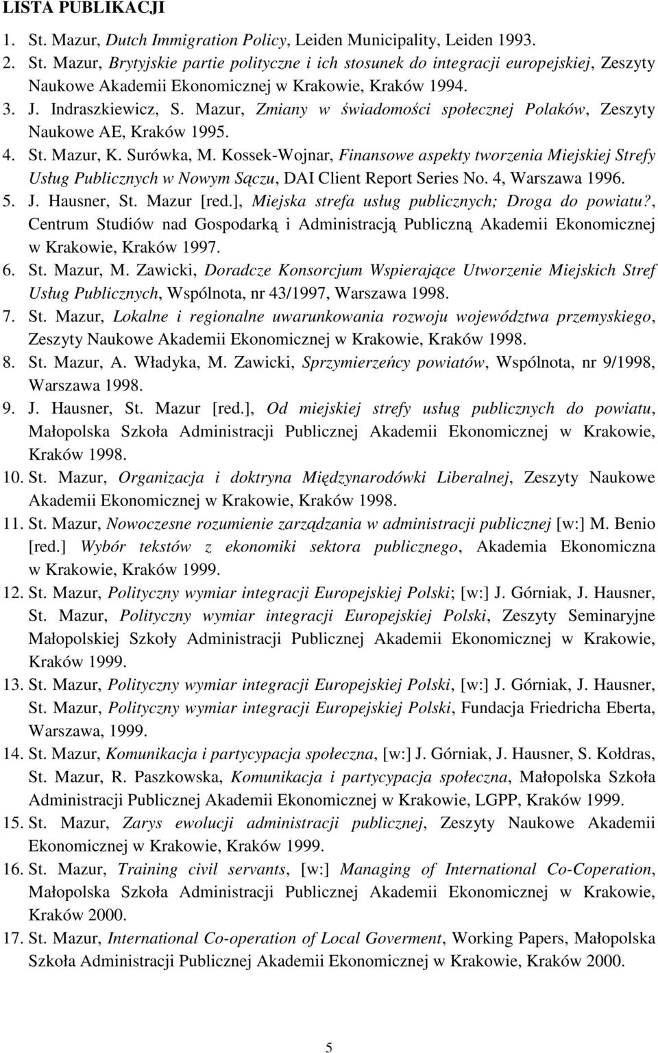 Kossek-Wojnar, Finansowe aspekty tworzenia Miejskiej Strefy Usług Publicznych w Nowym Sączu, DAI Client Report Series No. 4, Warszawa 1996. 5. J. Hausner, St. Mazur [red.