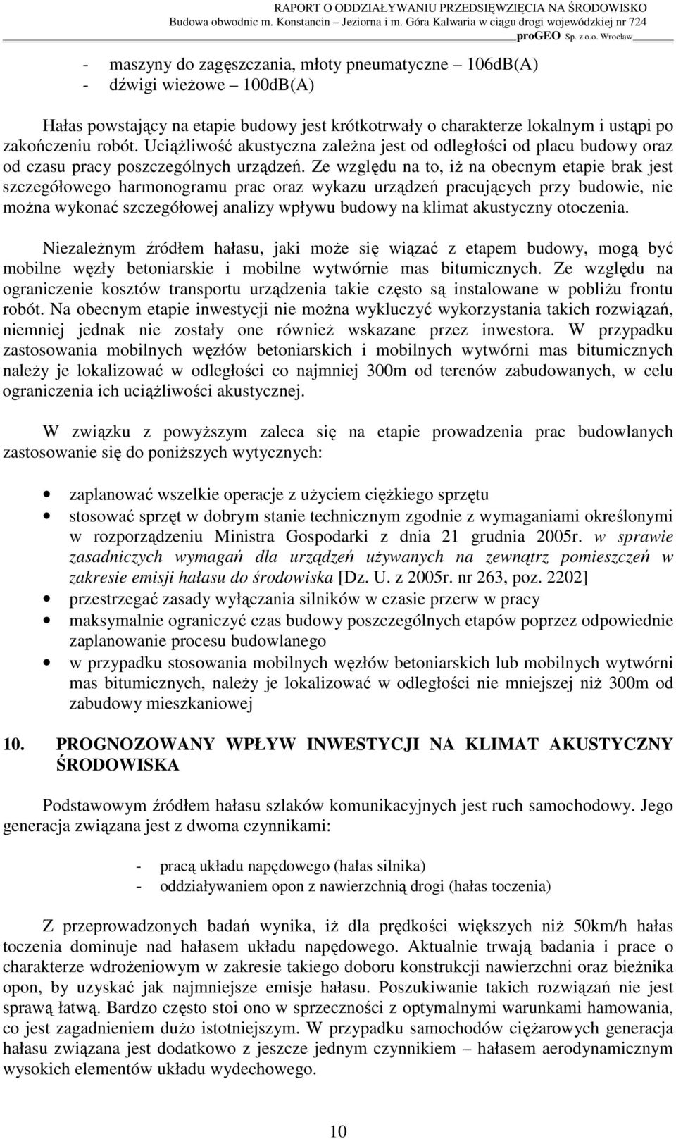 Ze względu na to, iŝ na obecnym etapie brak jest szczegółowego harmonogramu prac oraz wykazu urządzeń pracujących przy budowie, nie moŝna wykonać szczegółowej analizy wpływu budowy na klimat