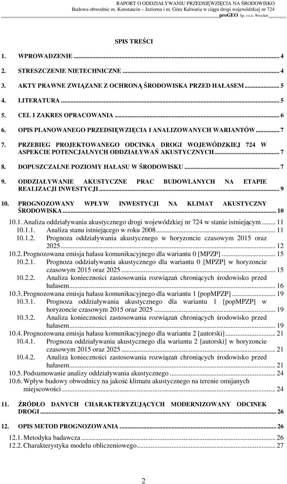 DOPUSZCZALNE POZIOMY HAŁASU W ŚRODOWISKU... 7 9. ODDZIAŁYWANIE AKUSTYCZNE PRAC BUDOWLANYCH NA ETAPIE REALIZACJI INWESTYCJI... 9 10. PROGNOZOWANY WPŁYW INWESTYCJI NA KLIMAT AKUSTYCZNY ŚRODOWISKA.