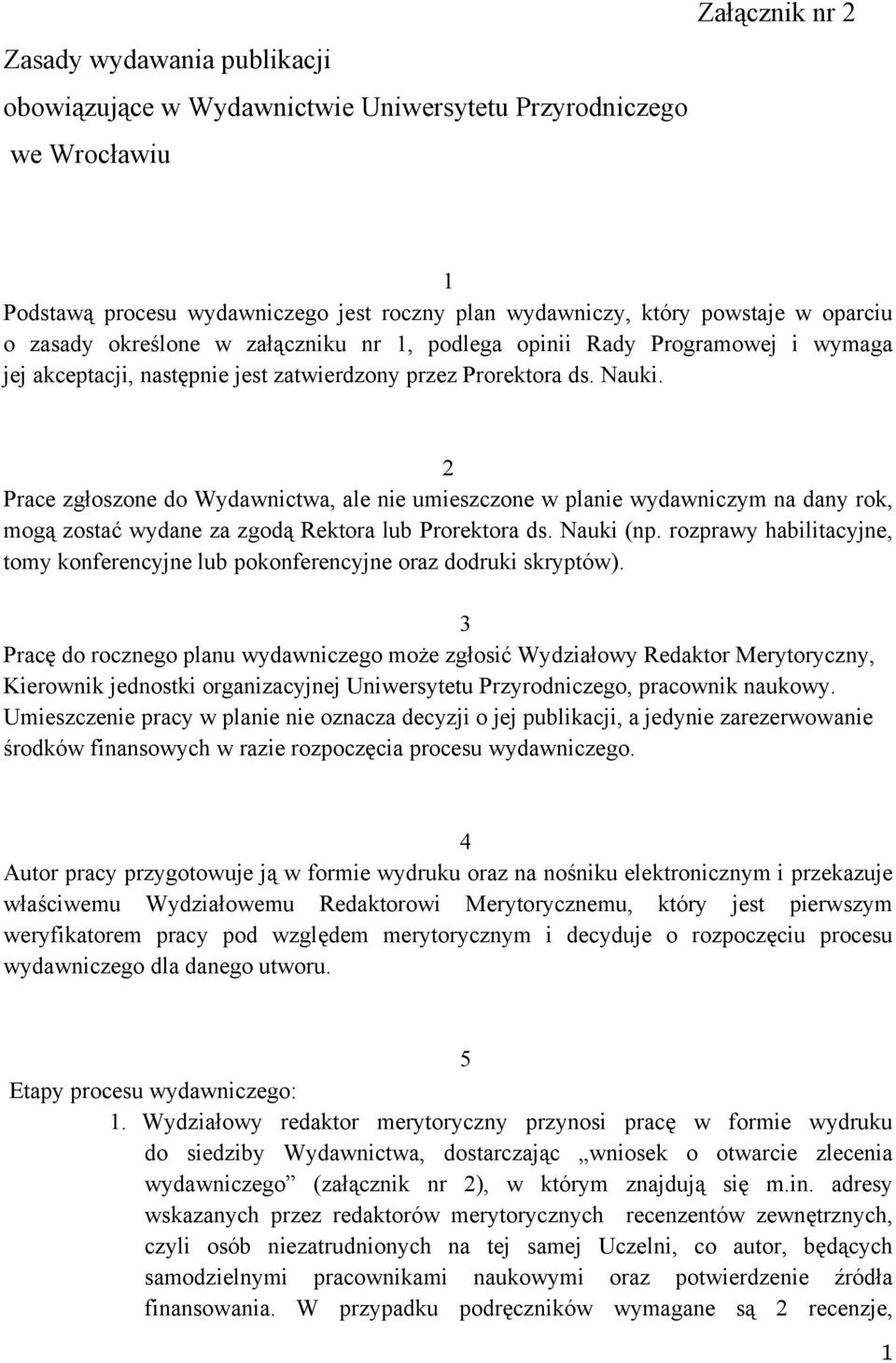 2 Prace zgłoszone do Wydawnictwa, ale nie umieszczone w planie wydawniczym na dany rok, mogą zostać wydane za zgodą Rektora lub Prorektora ds. Nauki (np.